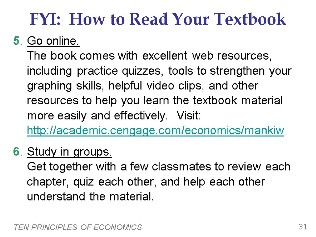 TEN PRINCIPLES OF ECONOMICS 31 FYI: How to Read Your Textbook 5. Go online.